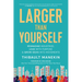 Larger Than Yourself: Reimagine Industries, Lead with Purpose & Grow Ideas Into Movements