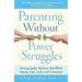 Parenting Without Power Struggles: Raising Joyful, Resilient Kids While Staying Cool, Calm, and Connected