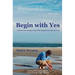 Begin with Yes: A short conversation that will change your life forever