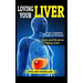Loving Your Liver: Your Complete Guide to Prevent, Cure and Reverse Fatty Liver