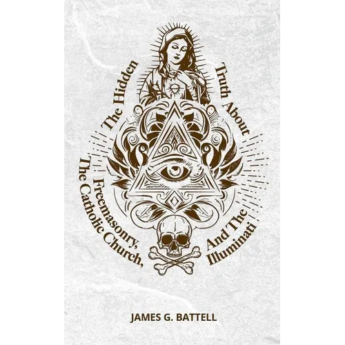 The Hidden Truth About Freemasonry, The Catholic Church, And The Illuminati