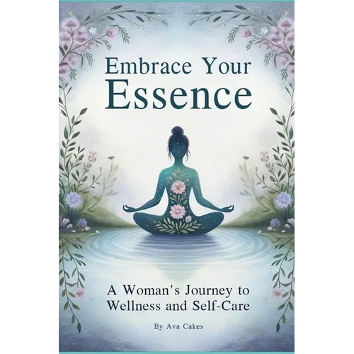 Embrace Your Essence - A Woman's Journey to Wellness and Self-Care