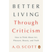 Better Living Through Criticism: How to Think about Art, Pleasure, Beauty, and Truth
