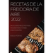 Recetas de la Freidora de Aire 2022: Deliciosas Recetas Para Perder Peso Y Para Principiantes