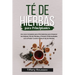 Té de Hierbas Para Principiantes: Una Guía Completa para Principiantes para Preparar los Mejores Tés de Hierbas y Prevenir Enfermedades con el Poder C