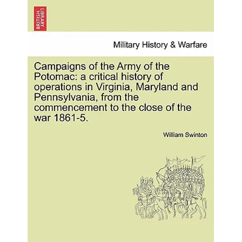 Campaigns of the Army of the Potomac: a critical history of operations in Virginia, Maryland and Pennsylvania, from the commencement to the close of t