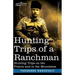 Hunting Trips of a Ranchman: Hunting Trips On The Prairie And In The Mountains