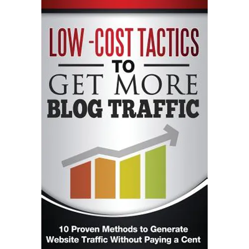 Low Cost Tactics To Get More Blog Traffic: 10 Proven Methods to Generate Website Traffic