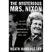 The Mysterious Mrs. Nixon: The Life and Times of Washington's Most Private First Lady