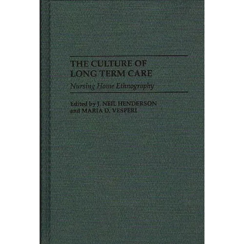 The Culture of Long Term Care: Nursing Home Ethnography