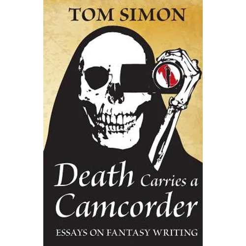 Death Carries a Camcorder: Essays on fantasy writing