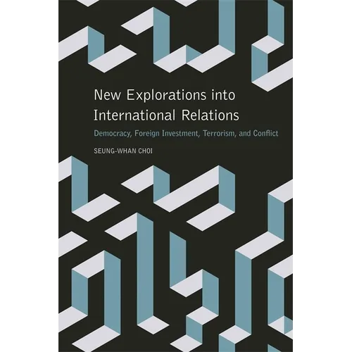 New Explorations Into International Relations: Democracy, Foreign Investment, Terrorism, and Conflict