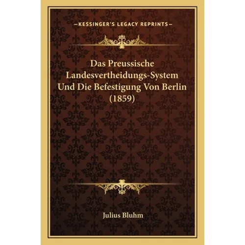 Das Preussische Landesvertheidungs-System Und Die Befestigung Von Berlin (1859)