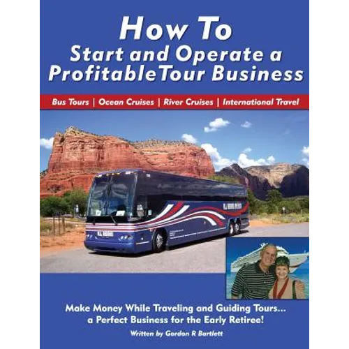 How to Start and Operate a Profitable Tour Business: Make Money While Traveling and Guiding Tours