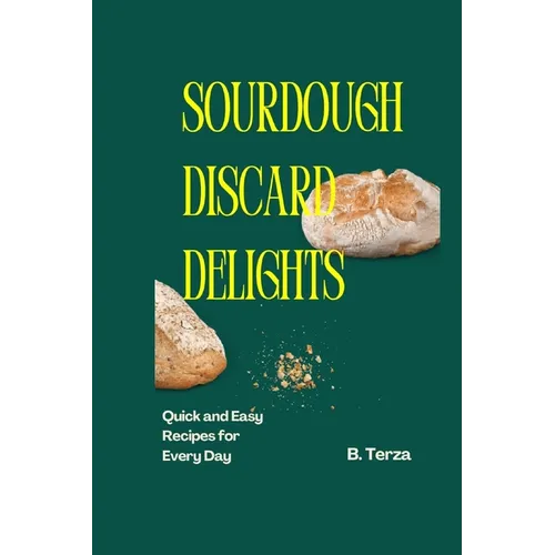 Sourdough Discard Delights: Quick and Easy Recipes for Every Day
