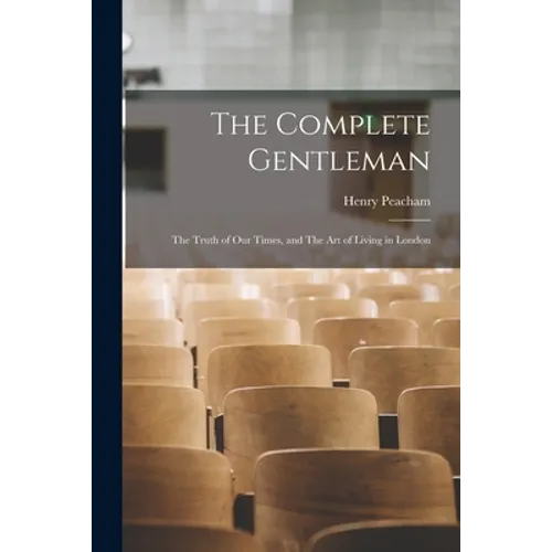 The Complete Gentleman: The Truth of Our Times, and The Art of Living in London