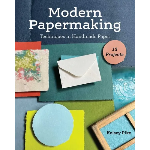 Modern Papermaking: Techniques in Handmade Paper, 13 Projects
