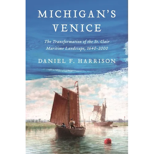 Michigan's Venice: The Transformation of the St. Clair Maritime Landscape, 1640-2000