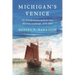 Michigan's Venice: The Transformation of the St. Clair Maritime Landscape, 1640-2000