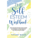 The Self Esteem Workbook: How to Discover and Raise Your Self-Esteem and Confidence, Cultivate Feelings of Self-Worth and Love Yourself