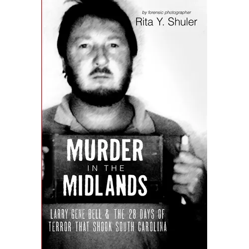 Murder in the Midlands: Larry Gene Bell and the 28 Days of Terror That Shook South Carolina