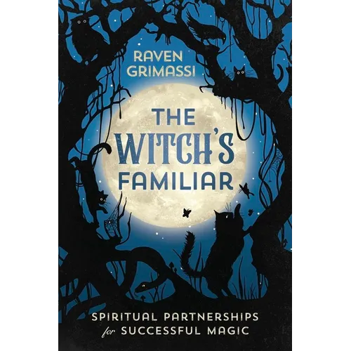 The Witch's Familiar: Spiritual Partnerships for Successful Magic