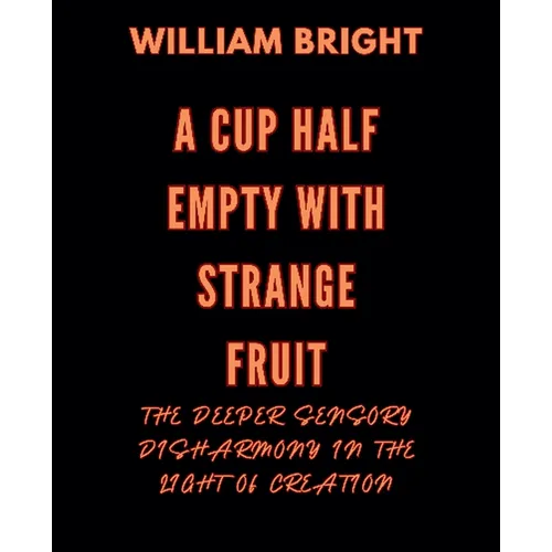 A Cup Half Empty with Strange Fruit: Volume One The Deeper Sensory Disharmony in the Light of Creation