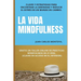 La vida mindfulness. Atención plena aquí y ahora: Practicar mindfulness en la vida cotidiana con claves y estrategias para encontrar la serenidad y re