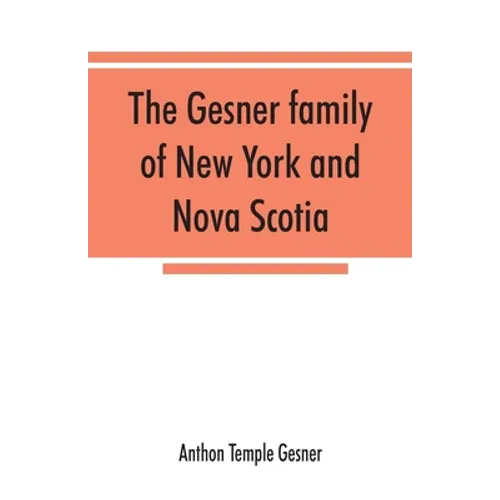 The Gesner family of New York and Nova Scotia: together with some notes concerning the families of Bogardus, Brower, Ferdon, and Pineo