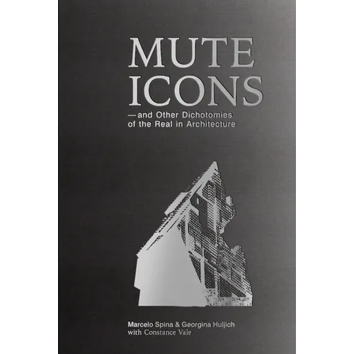 Mute Icons: And Other Dichotomies in the Real in Architecture