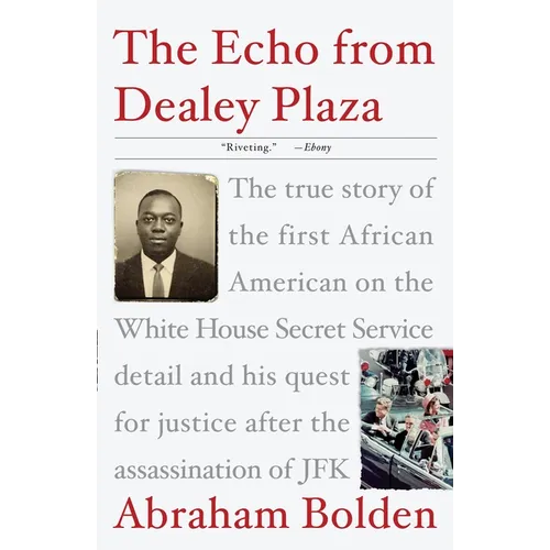 The Echo from Dealey Plaza: The True Story of the First African American on the White House Secret Service Detail and His Quest for Justice After the