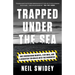 Trapped Under the Sea: One Engineering Marvel, Five Men, and a Disaster Ten Miles Into the Darkness