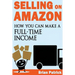 Selling on Amazon: How You Can Make A Full-Time Income Selling On Amazon