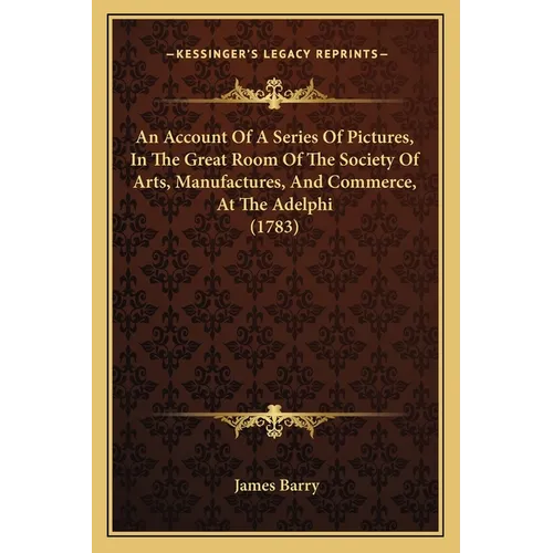 An Account Of A Series Of Pictures, In The Great Room Of The Society Of Arts, Manufactures, And Commerce, At The Adelphi (1783)