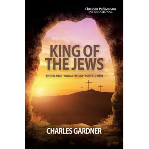 King of the Jews: Why the Bible - and all history - points to Jesus