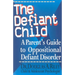 The Defiant Child: A Parent's Guide to Oppositional Defiant Disorder