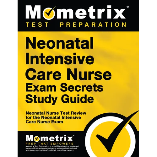 Neonatal Intensive Care Nurse Exam Secrets Study Guide: Neonatal Nurse Test Review for the Neonatal Intensive Care Nurse Exam