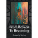 From Broken to Becoming: Tell your story. This is where the healiing begins.