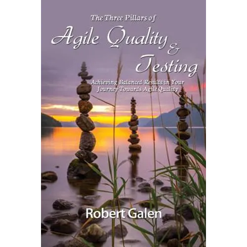 Three Pillars of Agile Quality & Testing: Achieving Balanced Results in Your Journey Towards Agile Quality