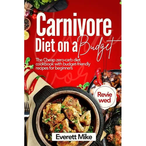 Carnivore Diet On a Budget: The Cheap Zero-Carb Diet Cookbook with Budget-Friendly Recipes for Beginners 365 days of Cheap meals with bonus meal plan