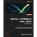 Business Intelligence with Looker Cookbook: Create BI solutions and data applications to explore and share insights in real time