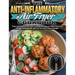 The Anti-Inflammatory Air Fryer Cookbook: Easy and Healthy Air Fryer Cooking Recipes to Guide You Lose Weight Scientifically and Let You Feel Years Yo