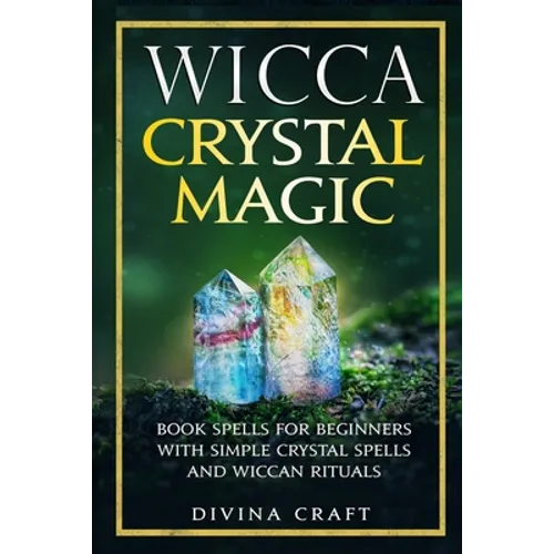 Wicca Crystal Magic: Book Spells for Beginners with Simple Crystal Spells and Wiccan Rituals
