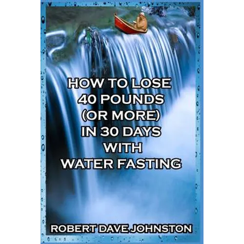 How to Lose 40 Pounds (Or More) in 30 Days with Water Fasting