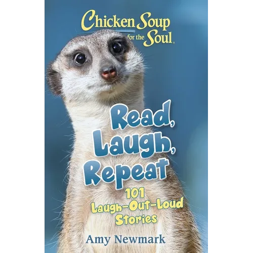 Chicken Soup for the Soul: Read, Laugh, Repeat: 101 Laugh-Out-Loud Stories