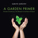 A Garden Primer a Guide to Gardening in the Midwest for the Novice Gardener