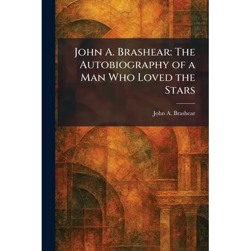 John A. Brashear: The Autobiography of a Man Who Loved the Stars