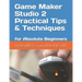 Game Maker Studio 2 Practical Tips & Techniques: for Absolute Beginners