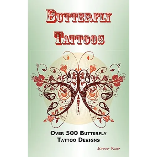 Butterfly Tattoos: Over 500 Butterfly Tattoo Designs, Ideas and Pictures Including Tribal, Flowers, Wings, Fairy, Celtic, Small, Lower Ba