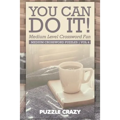 You Can Do It! Medium Level Crossword Fun Vol 4: Medium Crossword Puzzles